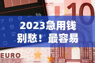 2023急用钱别愁！最容易借钱的平台超全整理