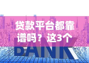 贷款平台都靠谱吗？这3个避坑诀窍一定要看！