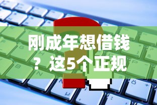刚成年想借钱？这5个正规平台新手也能轻松申请