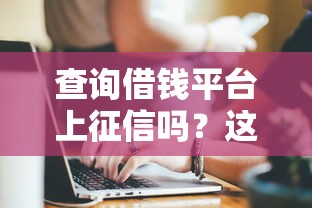 查询借钱平台上征信吗？这3点必须提前了解！