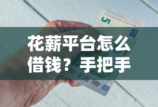 花薪平台怎么借钱？手把手教你申请流程，这些细节要注意！