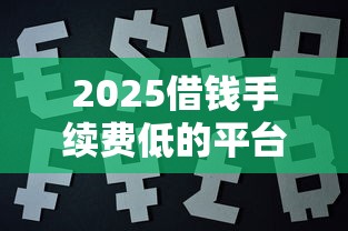 2025借钱手续费低的平台有哪些？度小满、360借条、微粒贷零手续费攻略