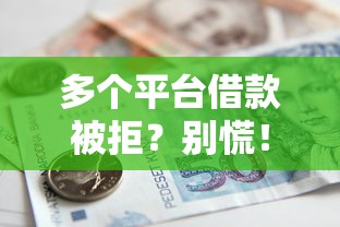 多个平台借款被拒？别慌！这5招教你快速解决资金难题