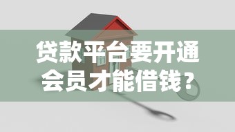 贷款平台要开通会员才能借钱？这几点搞懂再申请！
