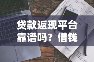 贷款返现平台靠谱吗？借钱倒贴钱真相揭秘
