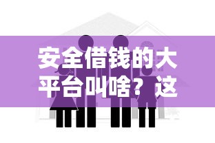 安全借钱的大平台叫啥？这5家正规平台靠谱又省心！