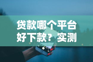 贷款哪个平台好下款？实测5大渠道优缺点对比！