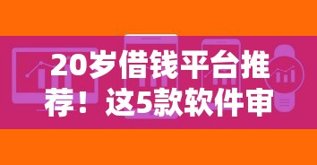 20岁借钱平台推荐！这5款软件审核快、门槛低，新手必看攻略