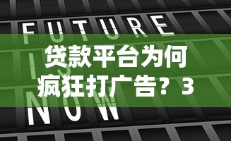 贷款平台为何疯狂打广告？3大真相首次曝光！