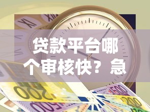 贷款平台哪个审核快？急用钱推荐这几个容易通过