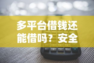 多平台借钱还能借吗？安全吗？这几点必须知道！