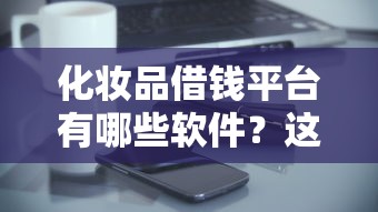 化妆品借钱平台有哪些软件？这五款分期神器让你美丽无忧