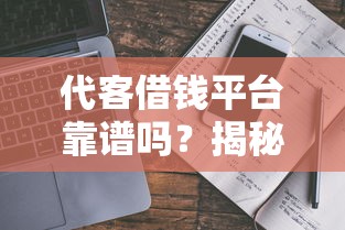 代客借钱平台靠谱吗?揭秘真相,避坑指南必看! 代客借钱平台靠谱吗?揭秘真相,避坑指南必看!