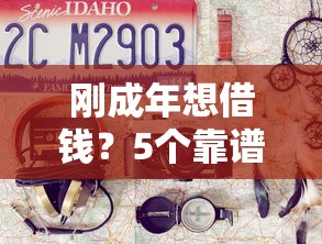 刚成年想借钱？5个靠谱平台推荐，新手必看攻略！