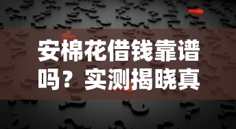 安棉花借钱靠谱吗？实测揭晓真实使用体验！
