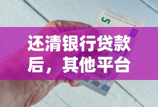 还清银行贷款后，其他平台还能借钱吗？3分钟看懂申请攻略