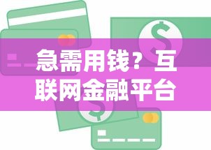 急需用钱?互联网金融平台借钱全攻略,轻松解决资金难题 急需用钱?互联网金融平台借钱全攻略,轻松解决资金难题