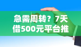 急需周转？7天借500元平台推荐！这些渠道靠谱又快捷