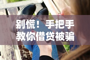 别慌！手把手教你借贷被骗后如何追回血汗钱