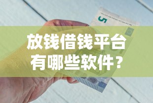 放钱借钱平台有哪些软件？2025年十大靠谱低息平台推荐
