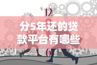 分5年还的贷款平台有哪些？这7个正规渠道不容错过！