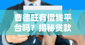 曹德旺有借钱平台吗？揭秘贷款渠道选择技巧