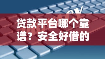 贷款平台哪个靠谱？安全好借的5大推荐，避坑指南！