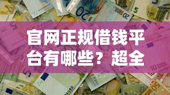 官网正规借钱平台有哪些？超全盘点！避坑指南+低息攻略看这篇