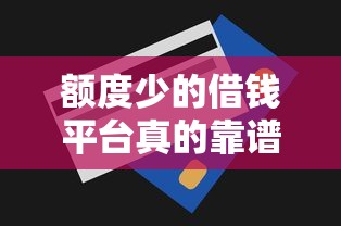 额度少的借钱平台真的靠谱吗？揭秘低额度贷款背后的真相！