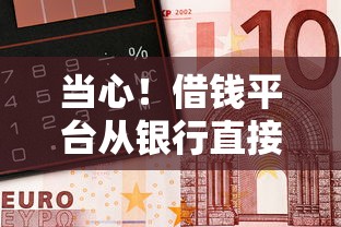 当心！借钱平台从银行直接扣钱？这些细节不注意可能吃大亏！