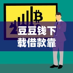 豆豆钱下载借款靠谱吗？手把手教你正规借款详细流程