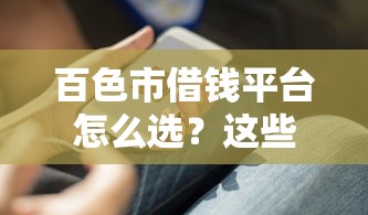 百色市借钱平台怎么选？这些避坑技巧你一定要知道！