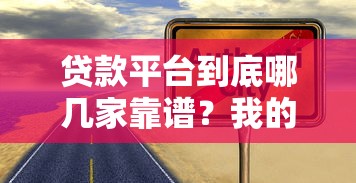 贷款平台到底哪几家靠谱？我的真实避坑经验分享