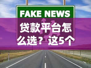 贷款平台怎么选?这5个靠谱渠道借钱更安心 贷款平台怎么选?这5个靠谱渠道借钱更安心