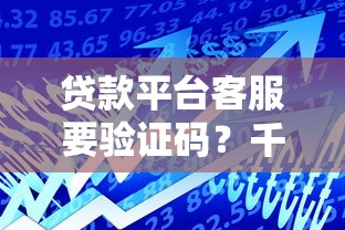 贷款平台客服要验证码？千万别给！这3个坑一定得防住