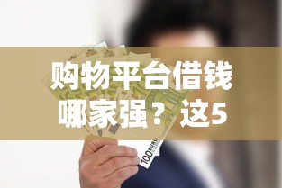 购物平台借钱哪家强？这5个靠谱渠道你知道吗