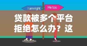 贷款被多个平台拒绝怎么办？这5个实用方法帮你解决
