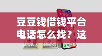 豆豆钱借钱平台电话怎么找？这些方法帮你避坑