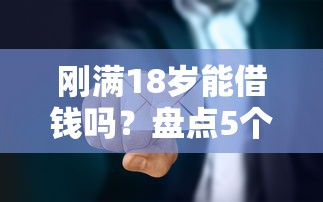 刚满18岁能借钱吗？盘点5个适合年轻人的正规平台