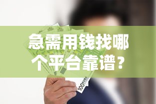 急需用钱找哪个平台靠谱？试试这几个好借钱渠道！