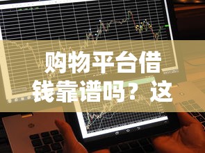 购物平台借钱靠谱吗？这几点不注意可能被坑！