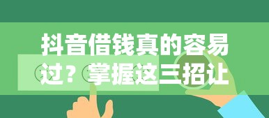 抖音借钱真的容易过？掌握这三招让你秒批到账