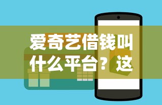 爱奇艺借钱叫什么平台？这3个隐藏入口必须知道！