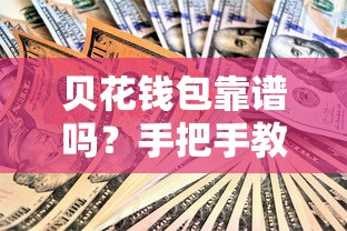 贝花钱包靠谱吗？手把手教你辨认真实借款平台！