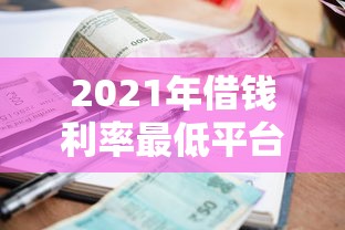 2021年借钱利率最低平台推荐！这5个贷款渠道利率低至XX%