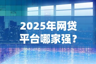 2025年网贷平台哪家强？十大低息正规平台借钱攻略