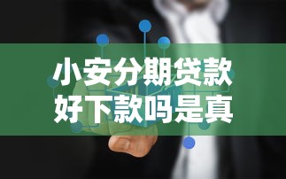 小安分期贷款好下款吗是真的吗：公布五个不查征信的贷款平台