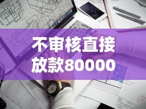 不审核直接放款80000元会怎么样？梳理5个网上平台借钱靠谱