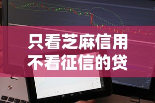 只看芝麻信用不看征信的贷款方式贴吧，试试这5个百度借钱平台