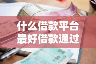 什么借款平台最好借款通过小额放款：罗列5个好贷款的平台